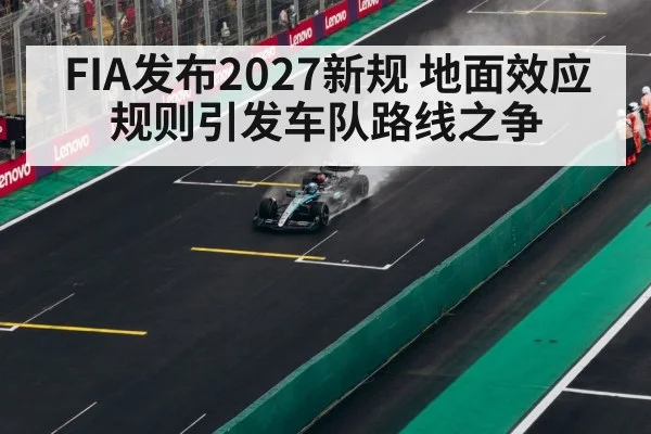 FIA发布2027新规 地面效应规则引发车队路线之争